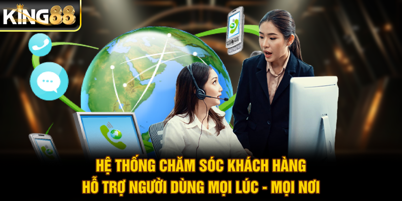 Hệ thống chăm sóc khách hàng hỗ trợ người dùng mọi lúc - mọi nơi