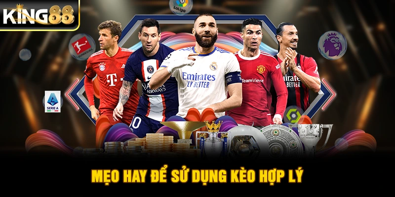 Mẹo hay để sử dụng kèo hợp lý