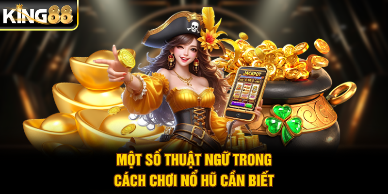 Một số thuật ngữ trong cách chơi nổ hũ cần biết