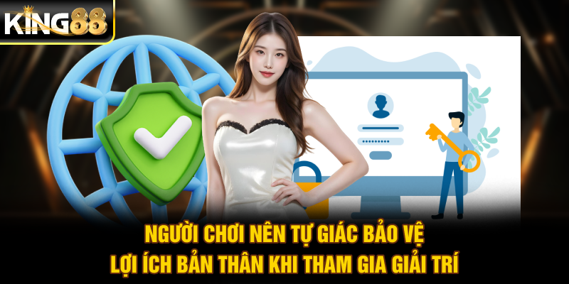 Người chơi nên tự giác bảo vệ lợi ích bản thân khi tham gia giải trí