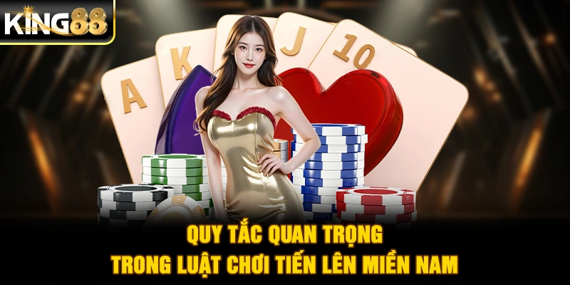 Quy tắc quan trọng trong luật chơi Tiến Lên Miền Nam