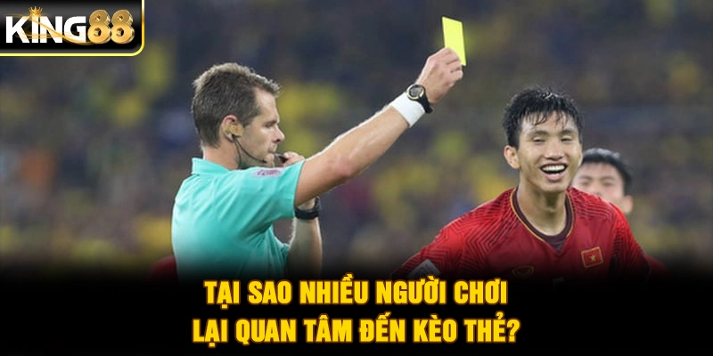 Tại sao nhiều người chơi lại quan tâm đến kèo thẻ?