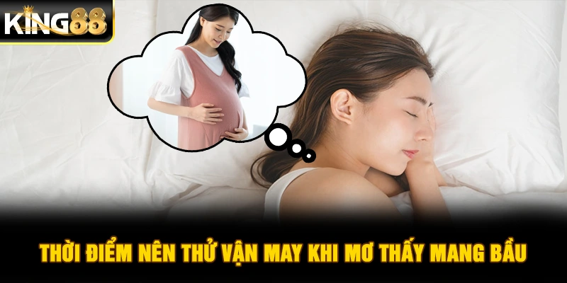 Thời điểm nên thử vận may khi mơ thấy mang bầu