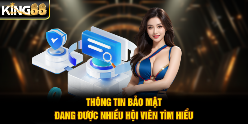Thông tin bảo mật đang được nhiều hội viên tìm hiểu