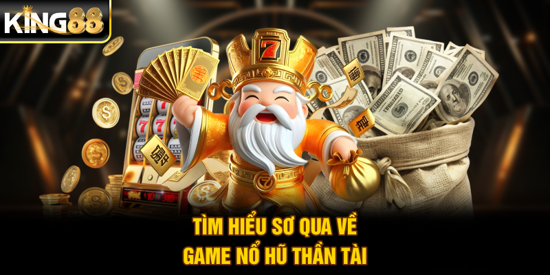 Tìm hiểu sơ qua về game nổ hũ Thần Tài